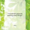 Plato quote: “I would fain grow old learning many…”- at QuotesQuotesQuotes.com