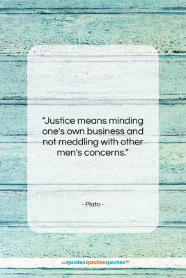 Plato quote: “Justice means minding one’s own business and…”- at QuotesQuotesQuotes.com