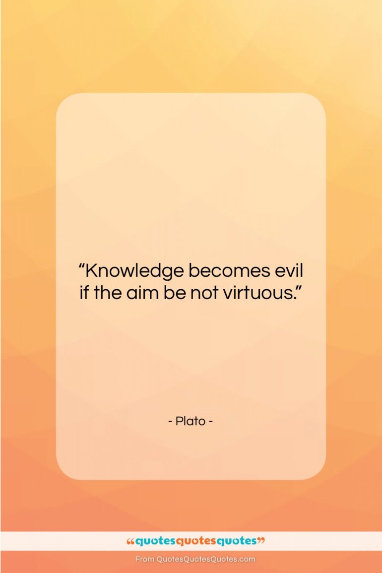 Plato quote: “Knowledge becomes evil if the aim be…”- at QuotesQuotesQuotes.com