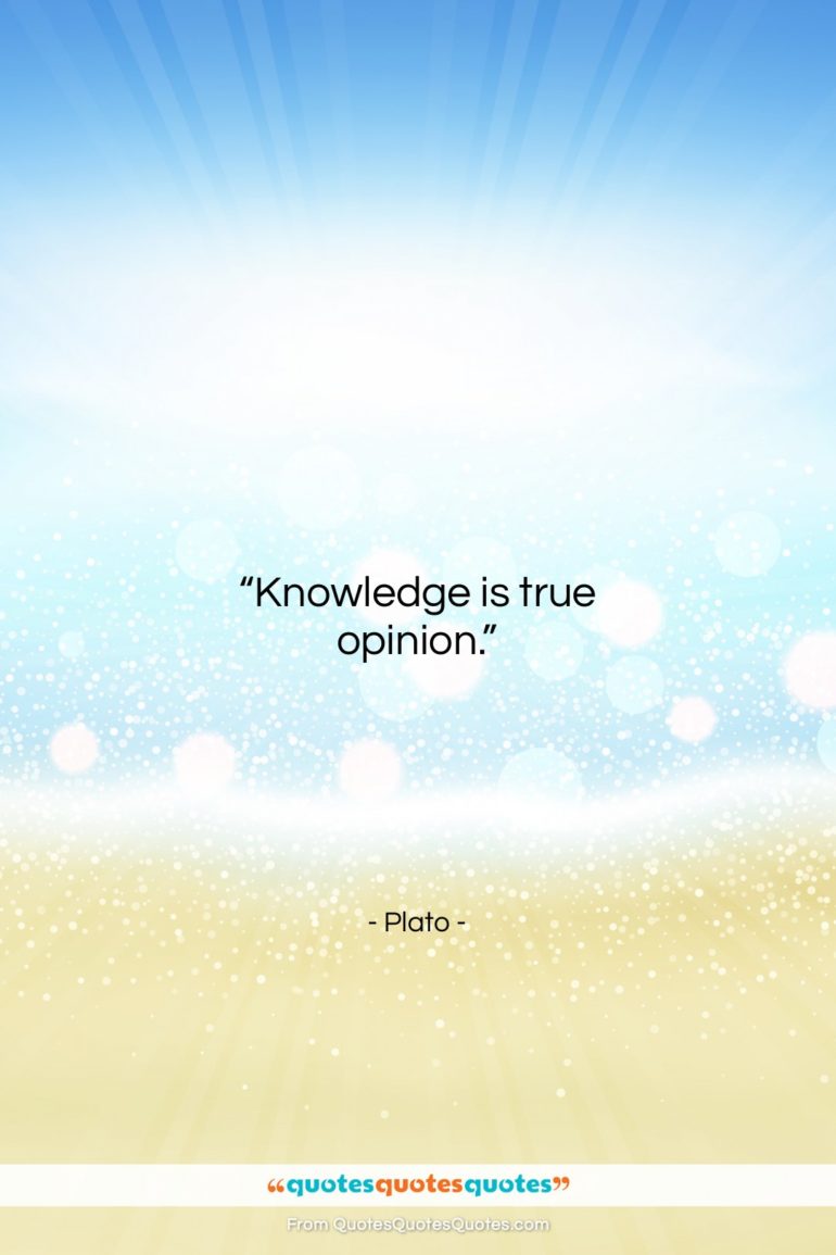 Plato quote: “Knowledge is true opinion….”- at QuotesQuotesQuotes.com