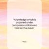 Plato quote: “Knowledge which is acquired under compulsion obtains…”- at QuotesQuotesQuotes.com