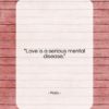 Plato quote: “Love is a serious mental disease….”- at QuotesQuotesQuotes.com