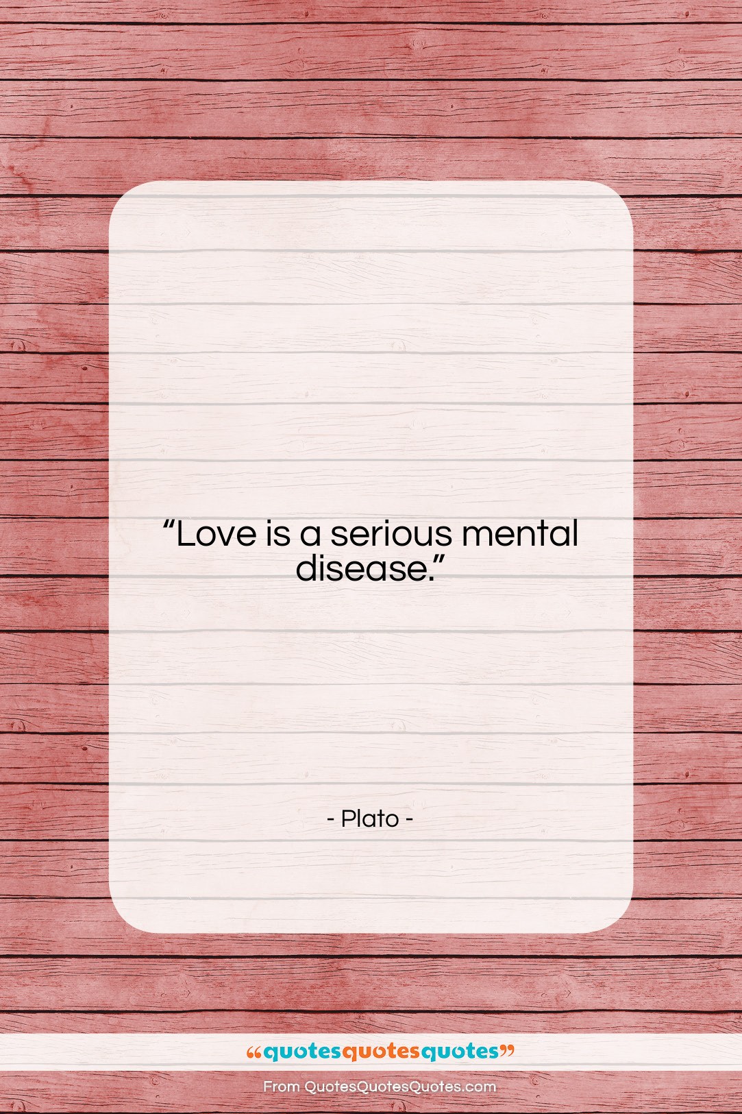 Plato quote: “Love is a serious mental disease….”- at QuotesQuotesQuotes.com