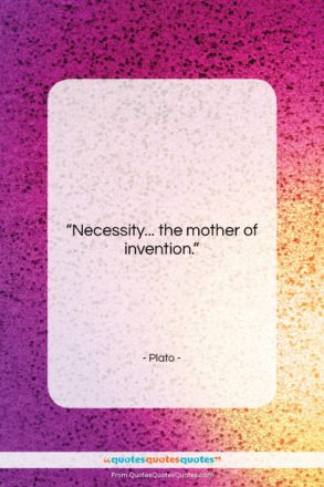 Plato quote: “Necessity… the mother of invention….”- at QuotesQuotesQuotes.com