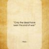 Plato quote: “Only the dead have seen the end…”- at QuotesQuotesQuotes.com
