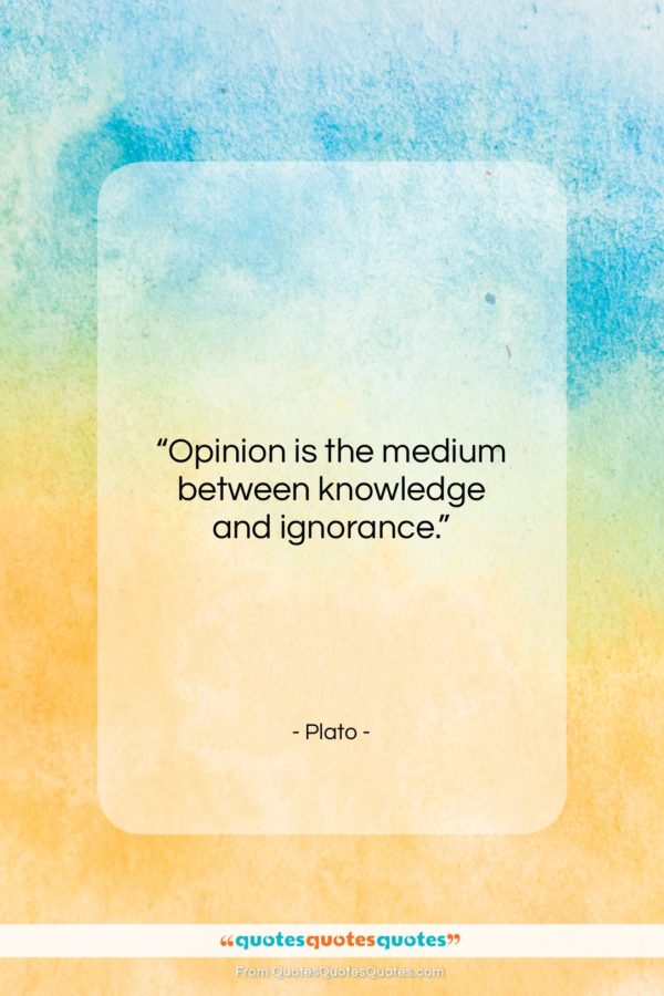 Plato quote: “Opinion is the medium between knowledge and…”- at QuotesQuotesQuotes.com