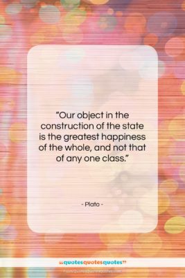Plato quote: “Our object in the construction of the…”- at QuotesQuotesQuotes.com