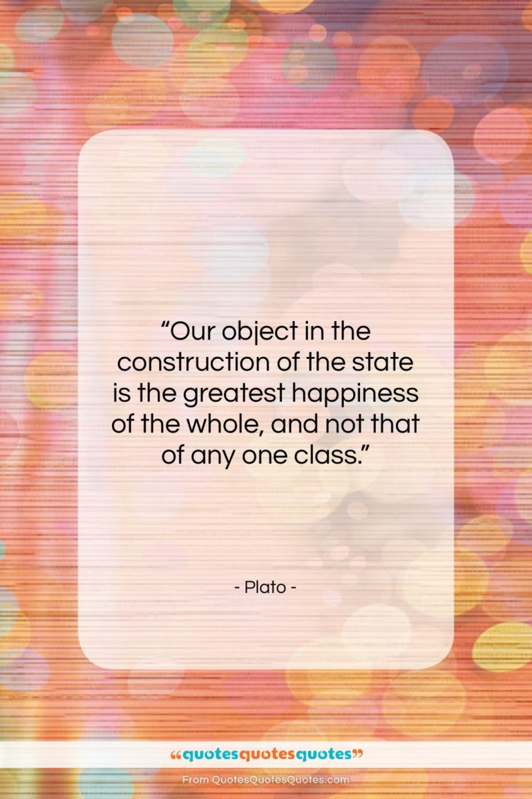 Plato quote: “Our object in the construction of the…”- at QuotesQuotesQuotes.com