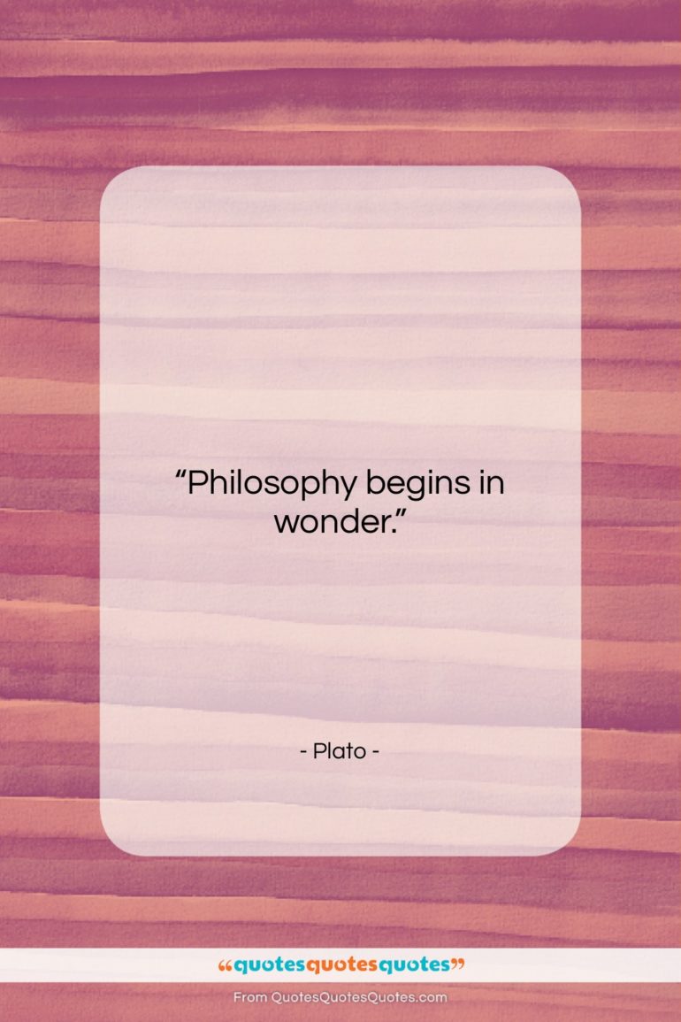 Plato quote: “Philosophy begins in wonder….”- at QuotesQuotesQuotes.com