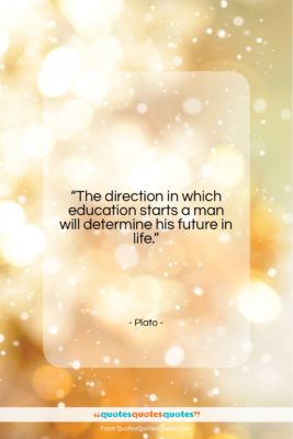 Plato quote: “The direction in which education starts a…”- at QuotesQuotesQuotes.com