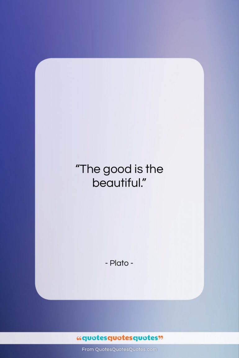 Plato quote: “The good is the beautiful….”- at QuotesQuotesQuotes.com