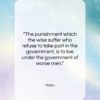 Plato quote: “The punishment which the wise suffer who…”- at QuotesQuotesQuotes.com