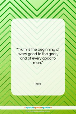 Plato quote: “Truth is the beginning of every good…”- at QuotesQuotesQuotes.com
