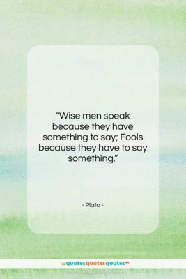 Plato quote: “Wise men speak because they have something…”- at QuotesQuotesQuotes.com