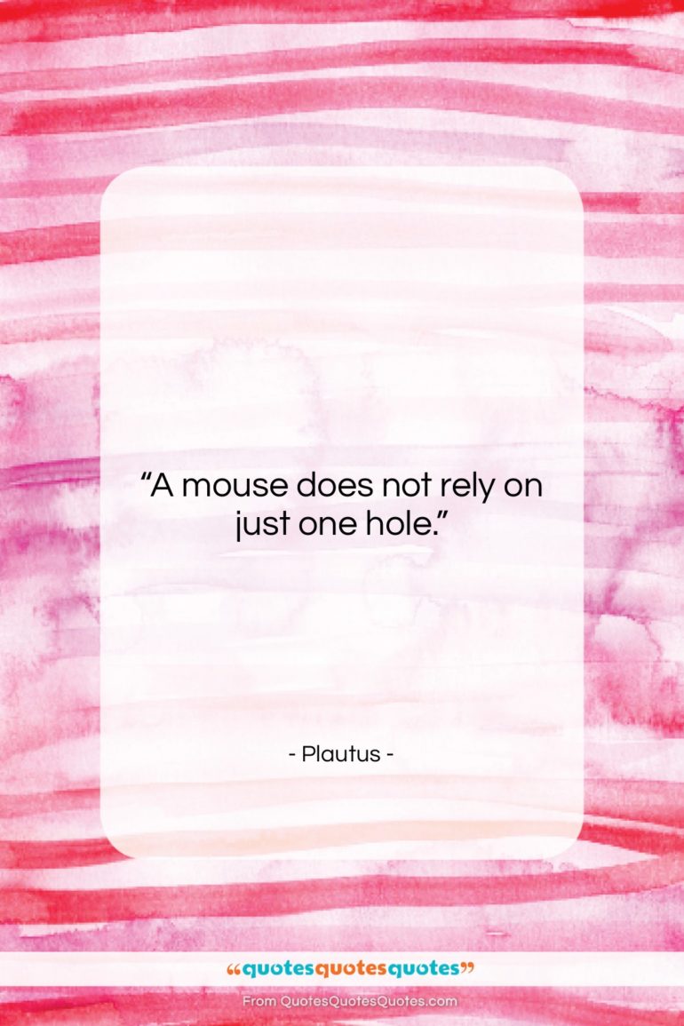 Plautus quote: “A mouse does not rely on just…”- at QuotesQuotesQuotes.com