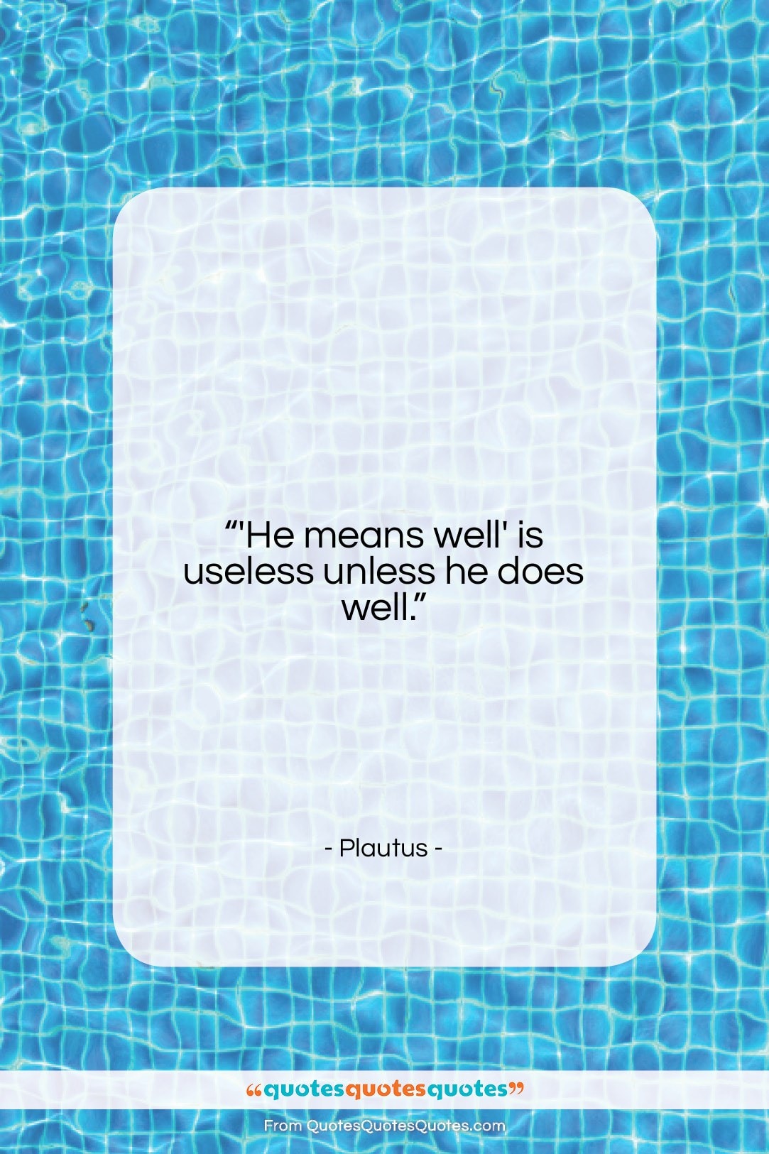 Plautus quote: “‘He means well’ is useless unless he…”- at QuotesQuotesQuotes.com