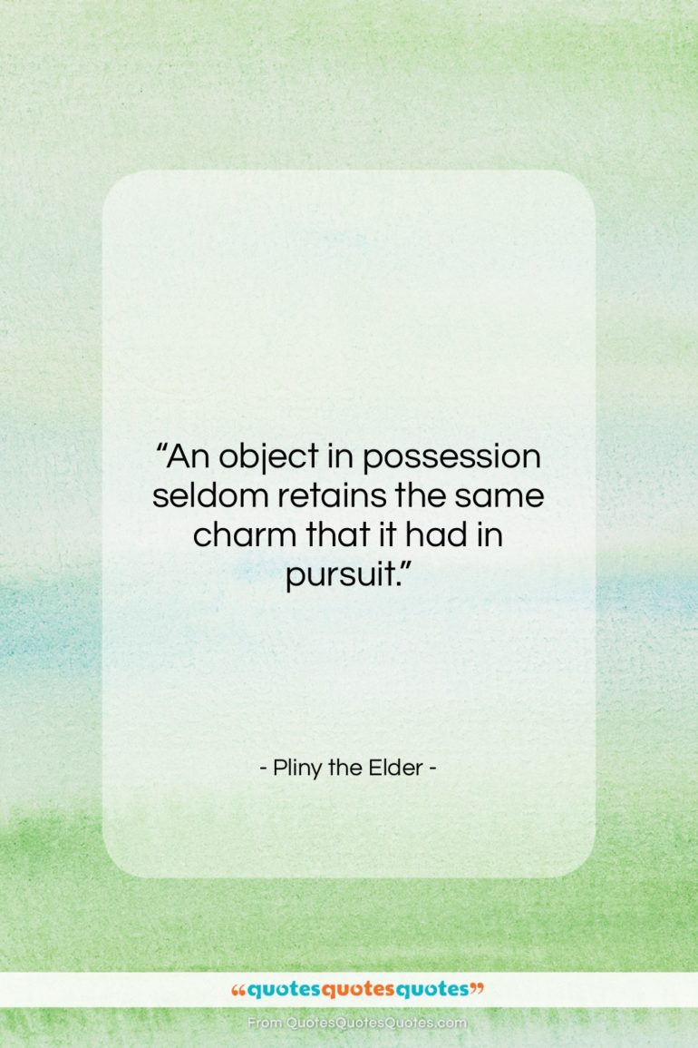 Pliny the Elder quote: “An object in possession seldom retains the…”- at QuotesQuotesQuotes.com
