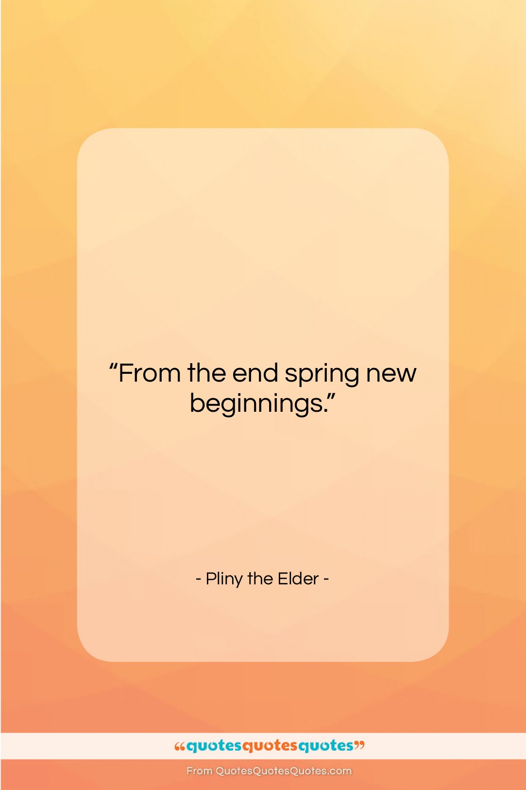 Pliny the Elder quote: “From the end spring new beginnings….”- at QuotesQuotesQuotes.com