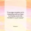 Plutarch quote: “Courage consists not in hazarding without fear;…”- at QuotesQuotesQuotes.com