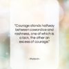 Plutarch quote: “Courage stands halfway between cowardice and rashness,…”- at QuotesQuotesQuotes.com