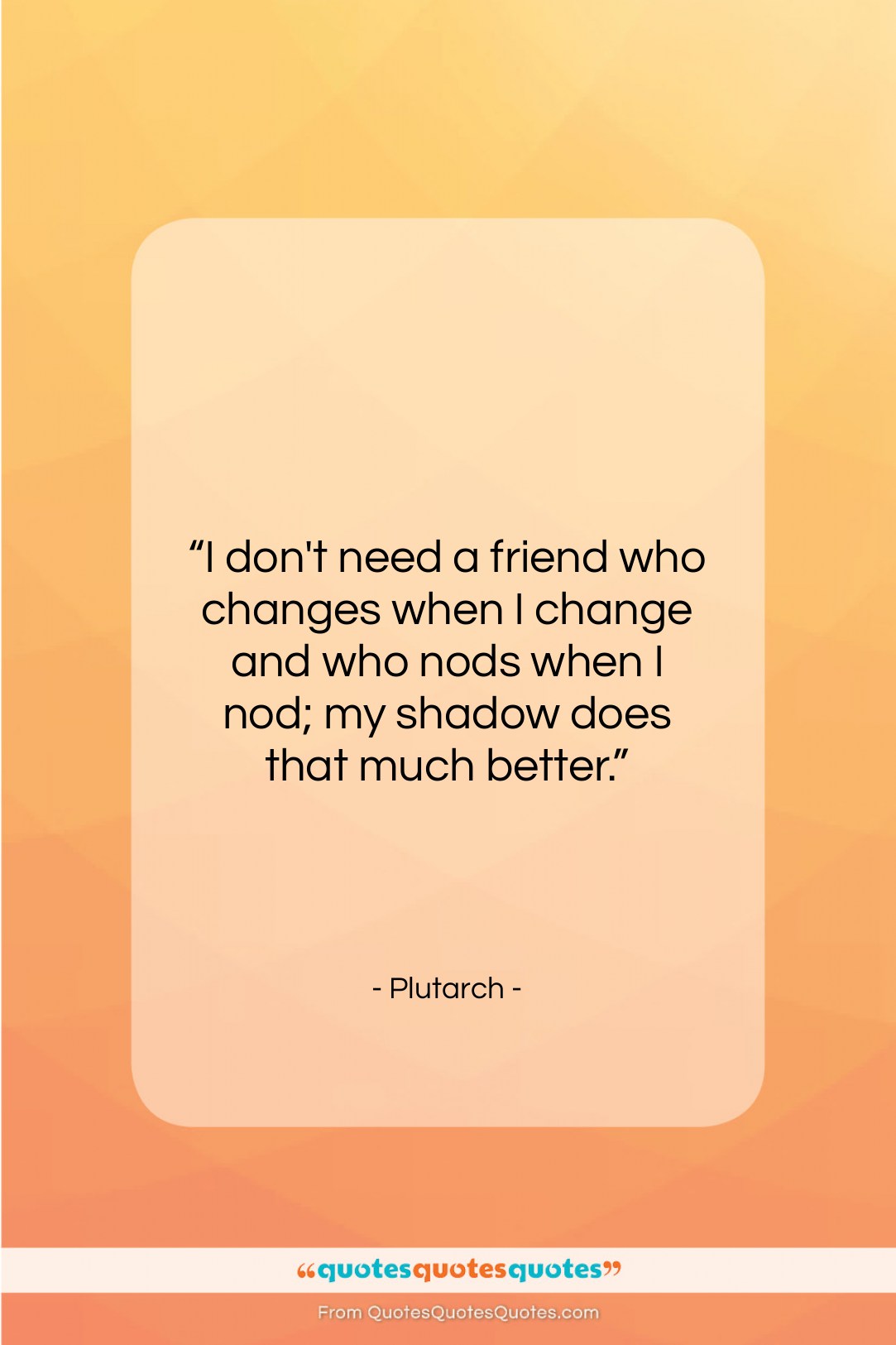 Plutarch quote: “I don’t need a friend who changes…”- at QuotesQuotesQuotes.com