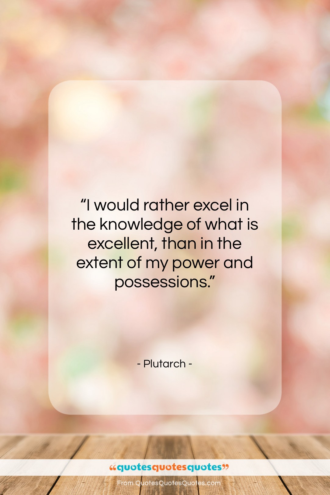 Plutarch quote: “I would rather excel in the knowledge…”- at QuotesQuotesQuotes.com