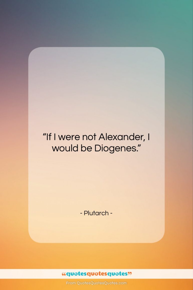 Plutarch quote: “If I were not Alexander, I would…”- at QuotesQuotesQuotes.com