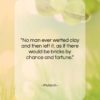 Plutarch quote: “No man ever wetted clay and then…”- at QuotesQuotesQuotes.com