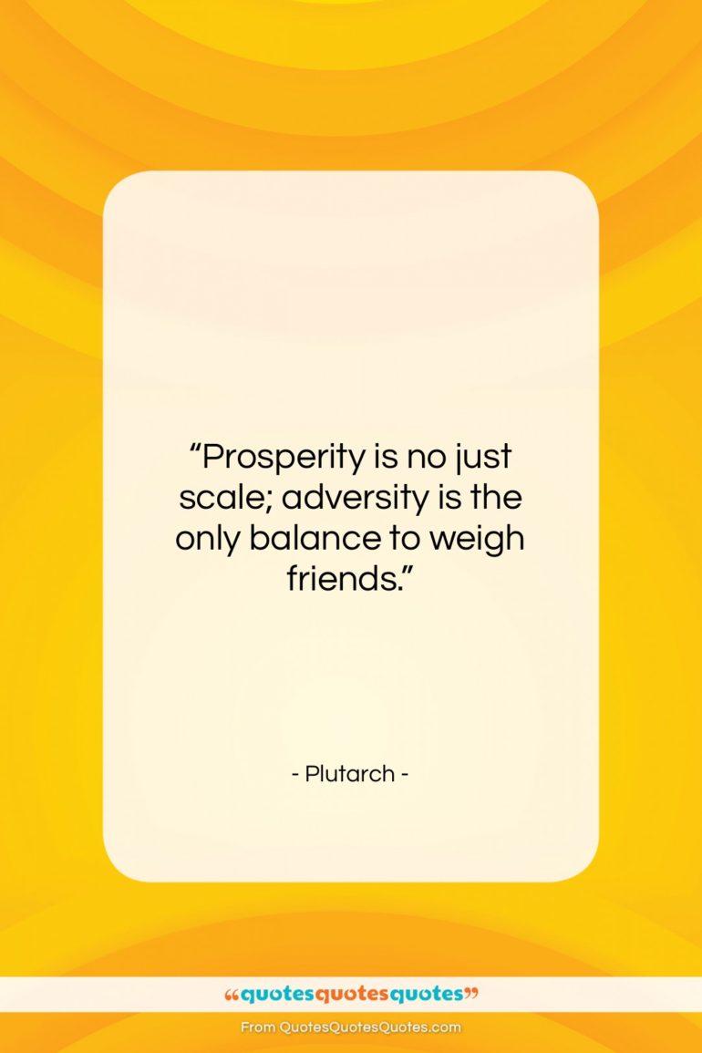 Plutarch quote: “Prosperity is no just scale; adversity is…”- at QuotesQuotesQuotes.com