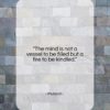 Plutarch quote: “The mind is not a vessel to…”- at QuotesQuotesQuotes.com