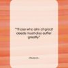 Plutarch quote: “Those who aim at great deeds must…”- at QuotesQuotesQuotes.com