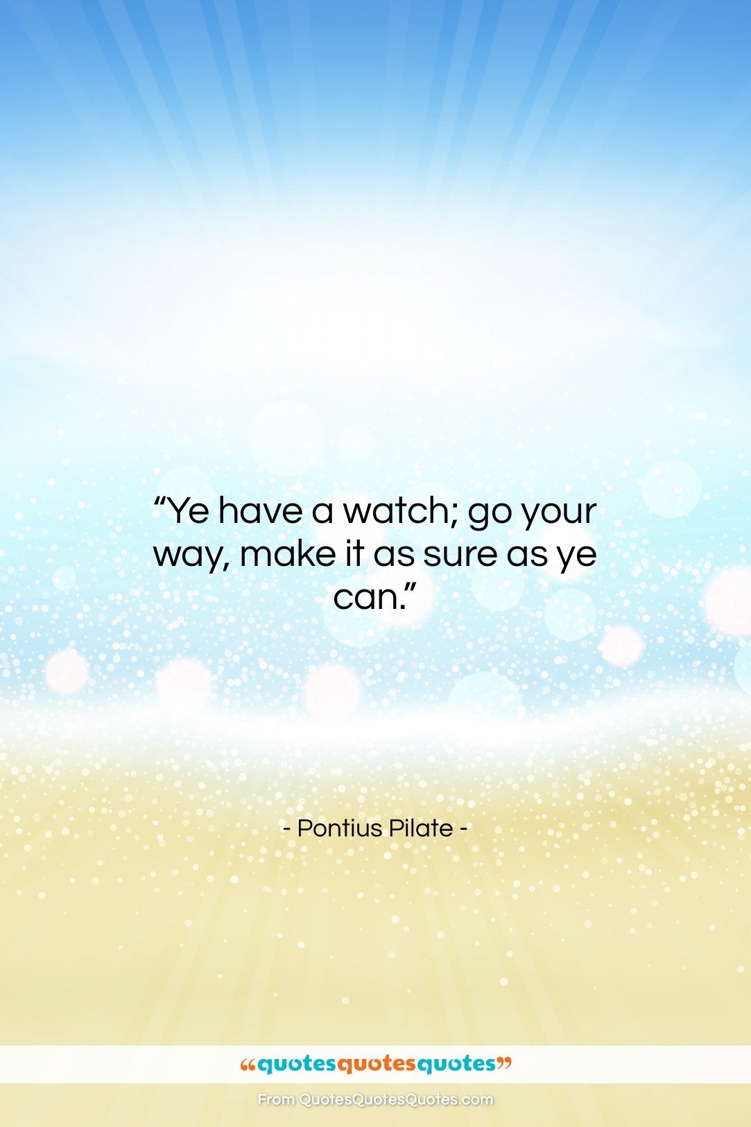 Pontius Pilate quote: “Ye have a watch; go your way,…”- at QuotesQuotesQuotes.com
