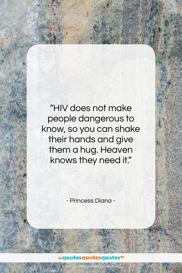 Princess Diana quote: “HIV does not make people dangerous to…”- at QuotesQuotesQuotes.com