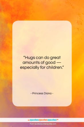 Princess Diana quote: “Hugs can do great amounts of good…”- at QuotesQuotesQuotes.com