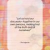 Protagoras quote: “Let us hold our discussion together in…”- at QuotesQuotesQuotes.com