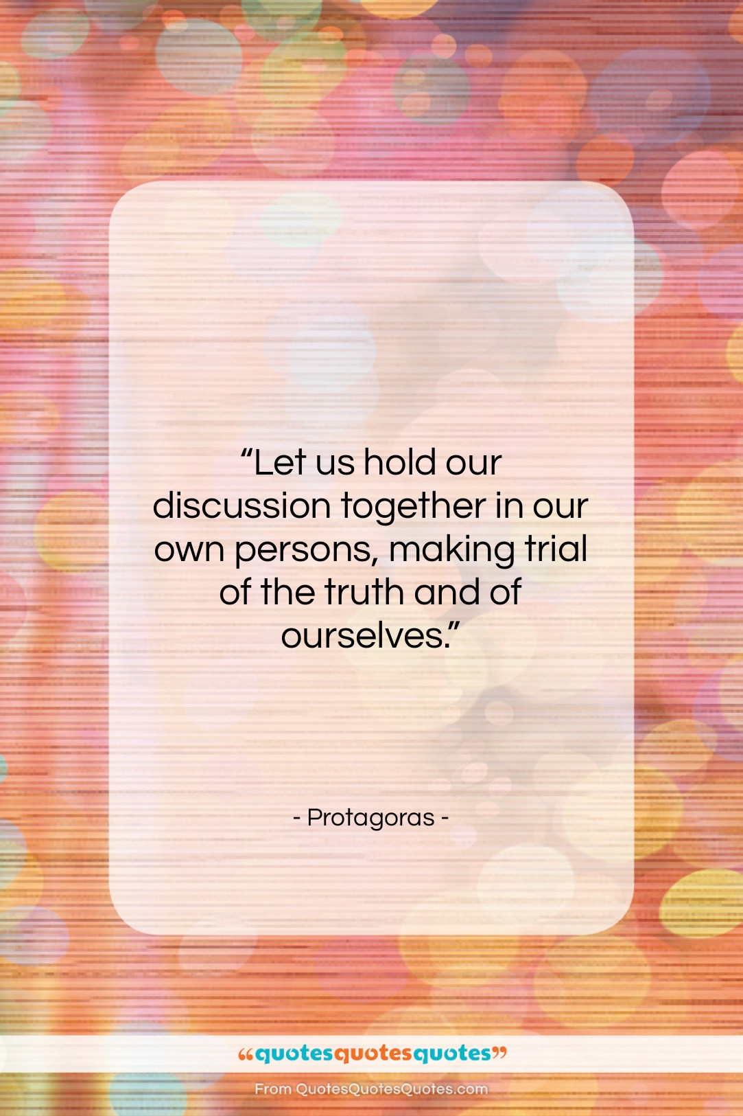 Protagoras quote: “Let us hold our discussion together in…”- at QuotesQuotesQuotes.com