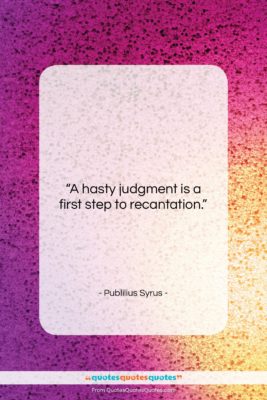 Publilius Syrus quote: “A hasty judgment is a first step…”- at QuotesQuotesQuotes.com