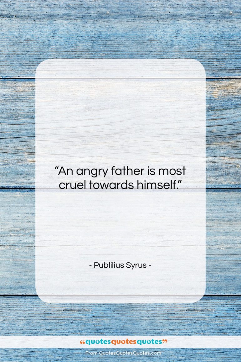Publilius Syrus quote: “An angry father is most cruel towards…”- at QuotesQuotesQuotes.com