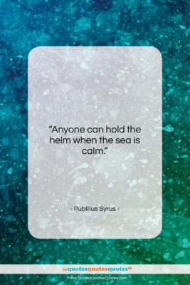 Publilius Syrus quote: “Anyone can hold the helm when the…”- at QuotesQuotesQuotes.com