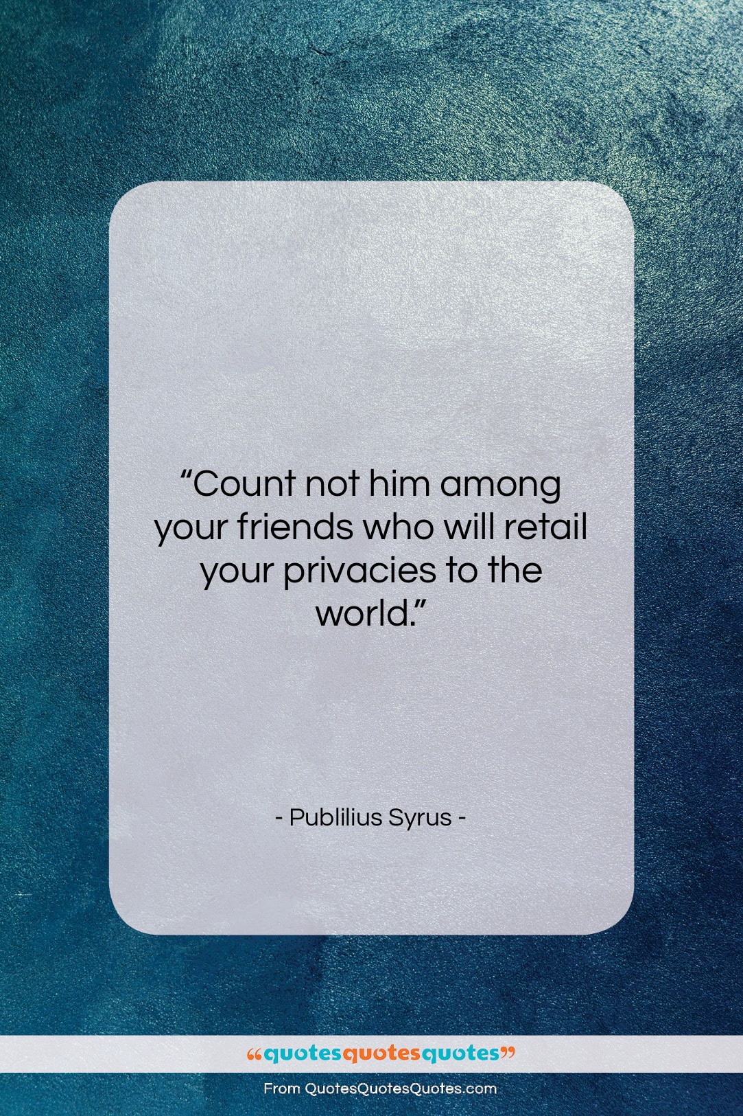 Publilius Syrus quote: “Count not him among your friends who…”- at QuotesQuotesQuotes.com