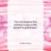 Publilius Syrus quote: “Do not despise the bottom rungs in…”- at QuotesQuotesQuotes.com