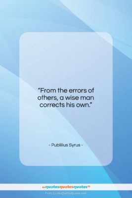 Publilius Syrus quote: “From the errors of others, a wise…”- at QuotesQuotesQuotes.com