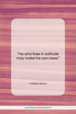 Publilius Syrus quote: “He who lives in solitude may make…”- at QuotesQuotesQuotes.com