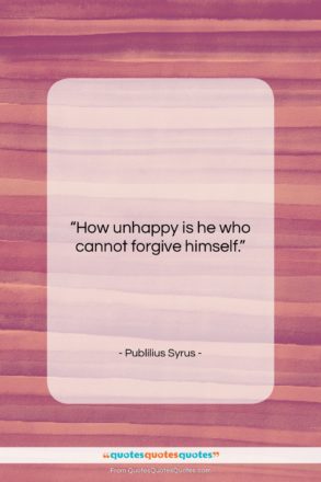 Publilius Syrus quote: “How unhappy is he who cannot forgive…”- at QuotesQuotesQuotes.com