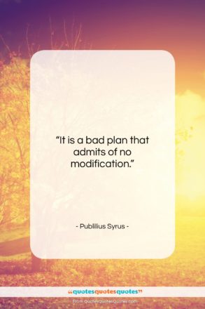 Publilius Syrus quote: “It is a bad plan that admits…”- at QuotesQuotesQuotes.com