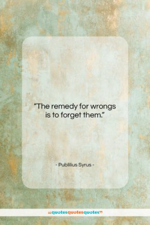 Publilius Syrus quote: “The remedy for wrongs is to forget…”- at QuotesQuotesQuotes.com