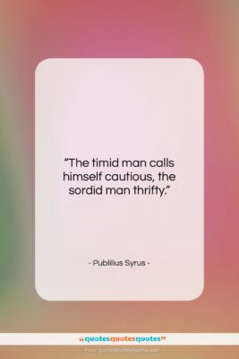 Publilius Syrus quote: “The timid man calls himself cautious, the…”- at QuotesQuotesQuotes.com