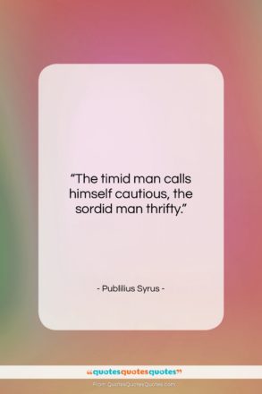 Publilius Syrus quote: “The timid man calls himself cautious, the…”- at QuotesQuotesQuotes.com