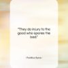 Publilius Syrus quote: “They do injury to the good who…”- at QuotesQuotesQuotes.com
