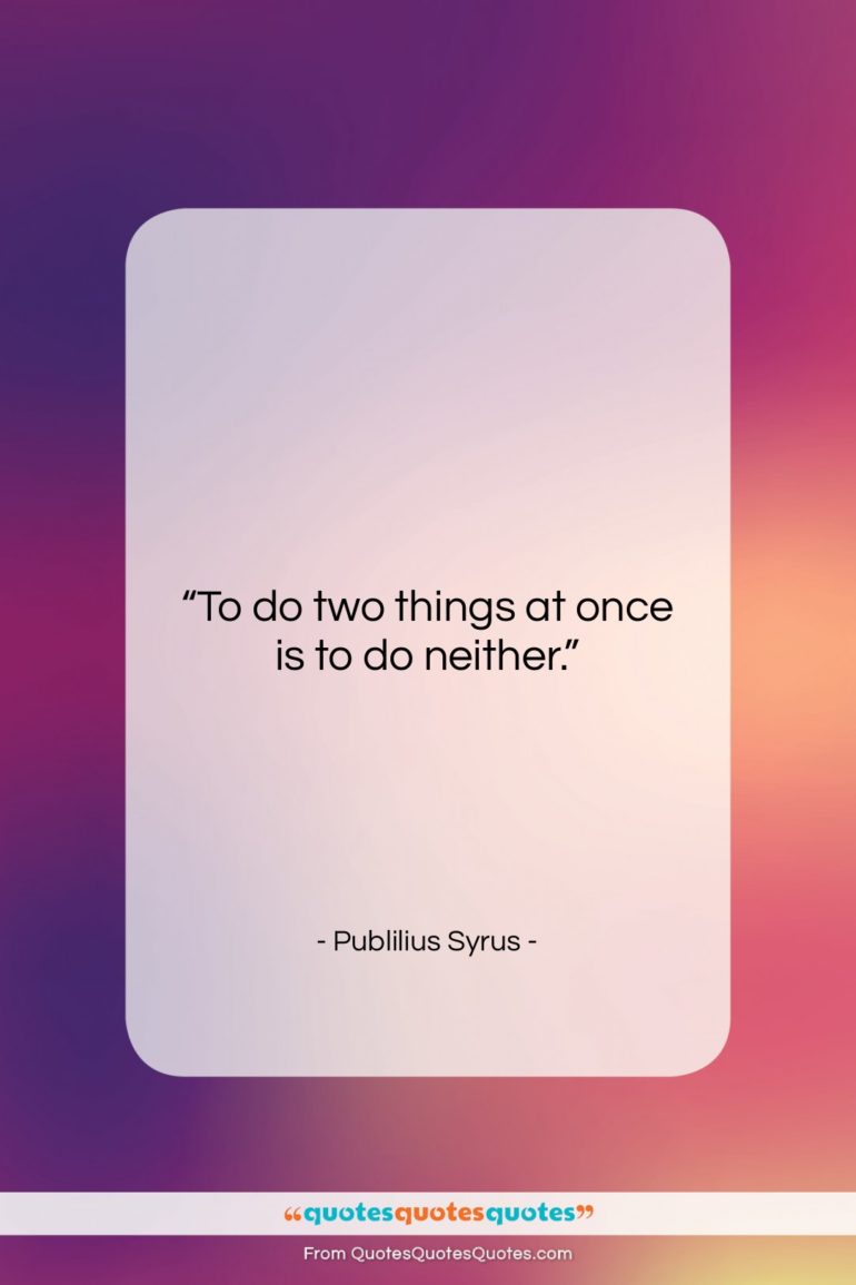 Publilius Syrus quote: “To do two things at once is…”- at QuotesQuotesQuotes.com